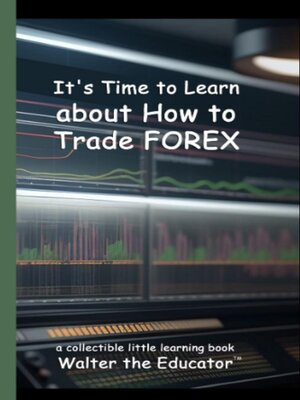 cover image of It's Time to Learn about How to Trade Forex